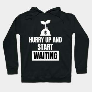 Hurry Up And Start Waiting Investing Hoodie